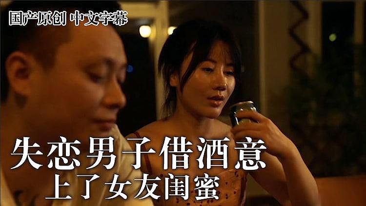 麻豆 失恋男借酒意上了女友闺蜜 王茜